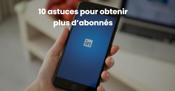  10 astuces pour obtenir plus d’abonnés sur sa Page
